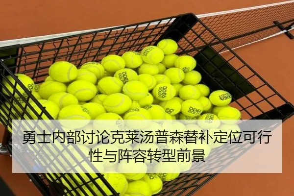 勇士内部讨论克莱汤普森替补定位可行性与阵容转型前景