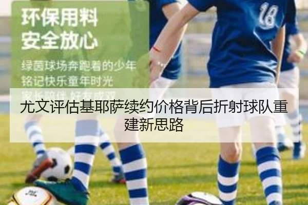 尤文评估基耶萨续约价格背后折射球队重建新思路