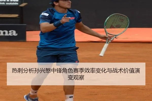 热刺分析孙兴慜中锋角色赛季效率变化与战术价值演变观察
